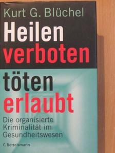 Kurt G. Blüchel - Heilen verboten, töten erlaubt [antikvár]