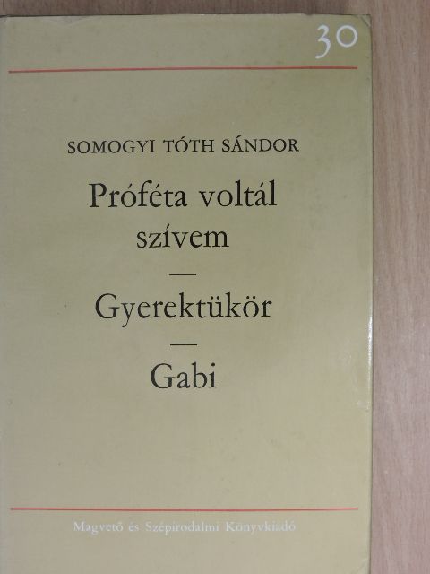 Somogyi Tóth Sándor - Próféta voltál szívem/Gyerektükör/Gabi (dedikált példány) [antikvár]