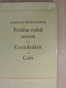 Somogyi Tóth Sándor - Próféta voltál szívem/Gyerektükör/Gabi (dedikált példány) [antikvár]