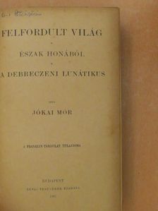 Jókai Mór - Felfordult világ/Észak honából/A debreczeni lunátikus [antikvár]