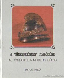 Dr. Szabó Károly, Dr. Szilágyi János - A tűzrendészet fejlődése az őskortól a modern időkig [antikvár]