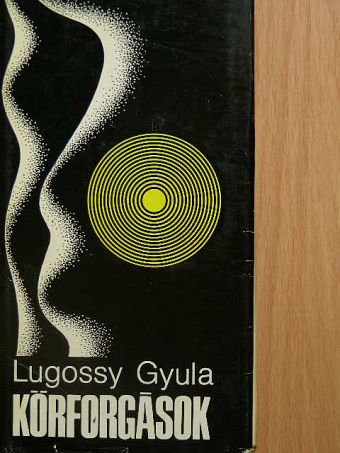 Lugossy Gyula - Körforgások [antikvár]