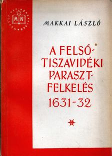 MAKKAI LÁSZLÓ - A felsőtiszavidéki parasztfelkelés 1631-1632 [antikvár]