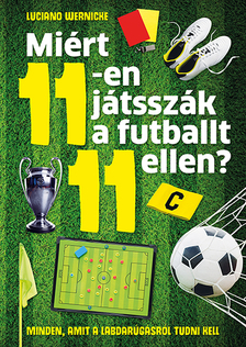 Luciano Wernicke - Miért 11-en játsszák a futballt 11 ellen? - Minden, amit a labdarúgásról tudni kell