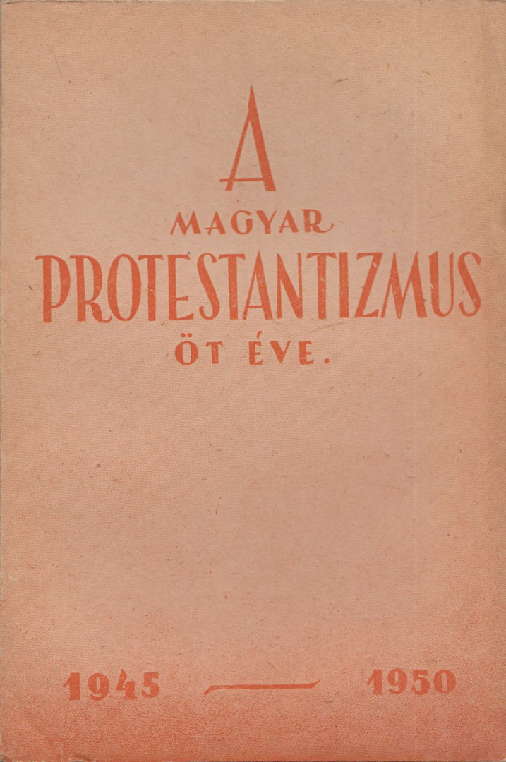 Fekete Sándor, Finta István, Kádár Imre - A magyar protestantizmus öt éve 1945-1950 [antikvár]