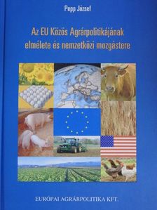 Popp József - Az EU Közös Agrárpolitikájának elmélete és nemzetközi mozgástere [antikvár]