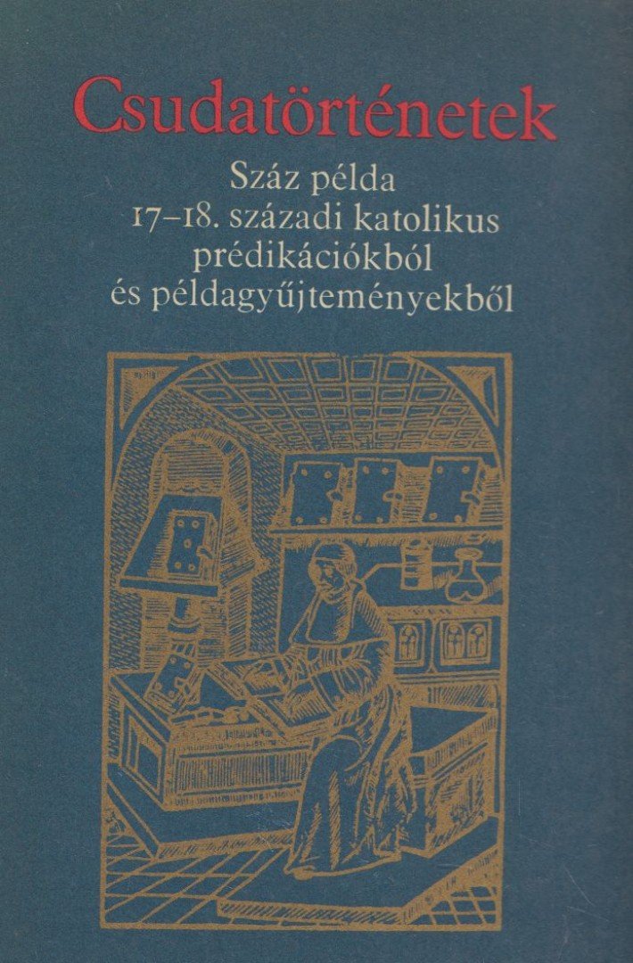 Pázmány Péter, Vásárhelyi Gergely, Káldi György, Taxonyi János, Bertalanffi Pál, Telek József - Csudatörténetek [antikvár]