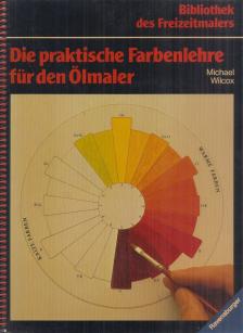 Wilcox, Michael - Die praktische Farbenlehre für den Ölmaler [antikvár]