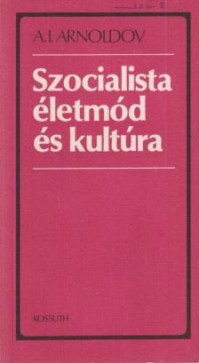 A. I. Arnoldov - Szocialista életmód és kultúra [antikvár]