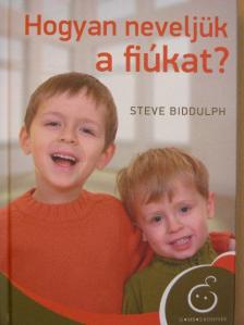 Steve Biddulph - Hogyan neveljük a fiúkat? [antikvár]