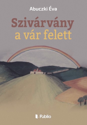 Éva Abuczki - Szivárvány a vár felett [eKönyv: epub, mobi]
