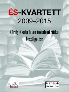 Károlyi Csaba Szerkeszette: - ÉS-Kvartett 2009-2015 -Károlyi Csaba ötven irodalomkritikai beszélgetése [eKönyv: epub, mobi]