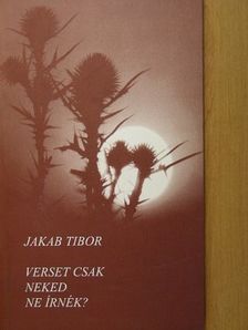 Jakab Tibor - Verset csak neked ne írnék? [antikvár]