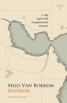 Milo van Bokkum - Milo van Bokkum: Határok - Miért ott, miért így? (A világ legfurcsább országhatárainak történetei)