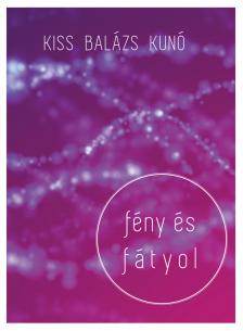 Kiss Balázs Kunó - Fény és fátyol [eKönyv: epub, mobi]