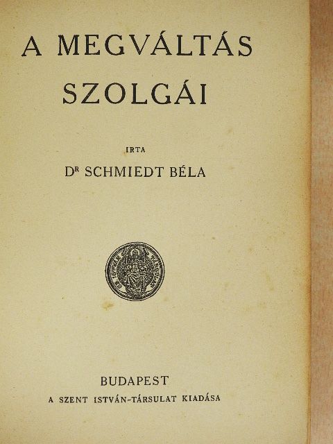Dr. Schmiedt Béla - A megváltás szolgái [antikvár]