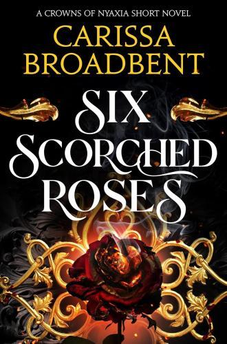 Carissa Broadbent - Six Scorched Roses (The Crowns of Nyaxia Series, Book 1.5)