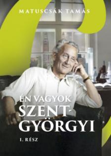 Matuscsák Tamás - Én vagyok Szent-Györgyi I. rész [antikvár]