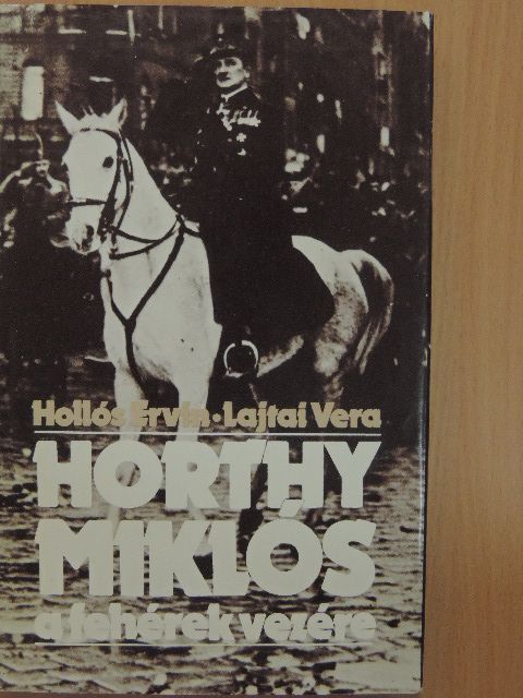 Hollós Ervin - Horthy Miklós a fehérek vezére [antikvár]