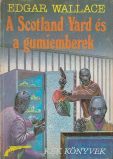 Edgar Wallace - A Scotland Yard és a gumiemberek [antikvár]