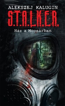 Alekszej Kalugin - S.T.A.L.K.E.R. - Ház a Mocsárban [eKönyv: epub, mobi]