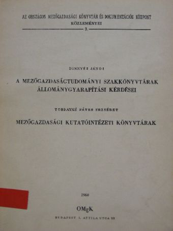 Dinnyés János - A mezőgazdaságtudományi szakkönyvtárak állománygyarapítási kérdései/Mezőgazdasági kutatóintézeti könyvtárak [antikvár]