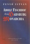 Fenyo István - Adolf Fischhof és a Habsburg Monarchia [antikvár]