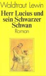 LEWIN, WALDTRAUT - Herr Lucius und sein Schwarzer Schwan [antikvár]