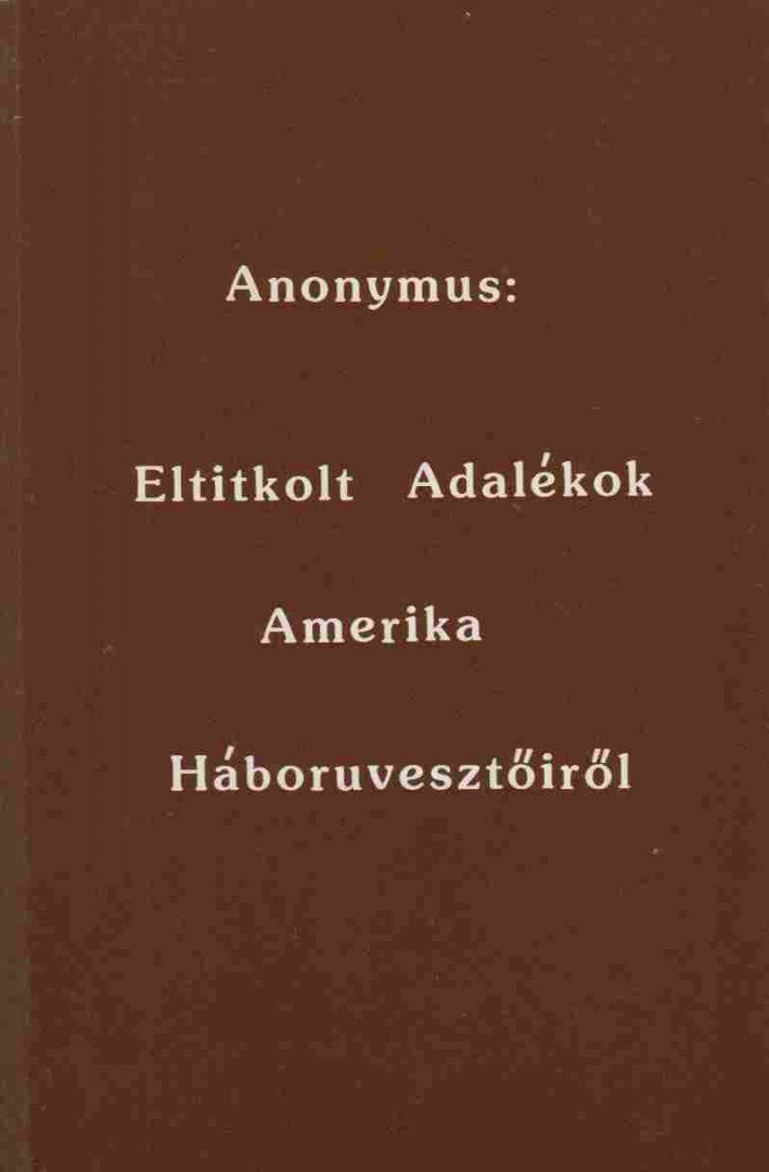 Anonymus - Eltitkolt adalékok Amerika Háboruvesztőiről [antikvár]