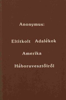 Anonymus - Eltitkolt adalékok Amerika Háboruvesztőiről [antikvár]