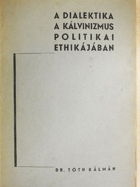 Dr. Tóth Kálmán - A dialektika a kálvinizmus politikai ethikájában [antikvár]