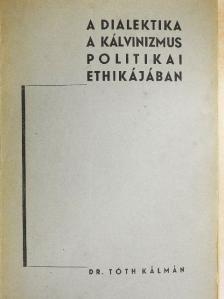 Dr. Tóth Kálmán - A dialektika a kálvinizmus politikai ethikájában [antikvár]