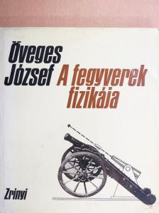 Öveges József - A fegyverek fizikája [antikvár]