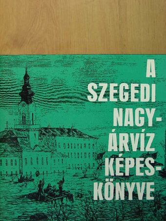 Tóth Béla - A szegedi nagyárvíz képeskönyve [antikvár]