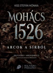 Kiss Stefán Mónika - Mohács 1526 - Arcok a sírból