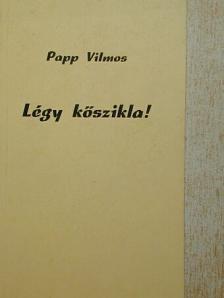 Papp Vilmos - Légy kőszikla! [antikvár]