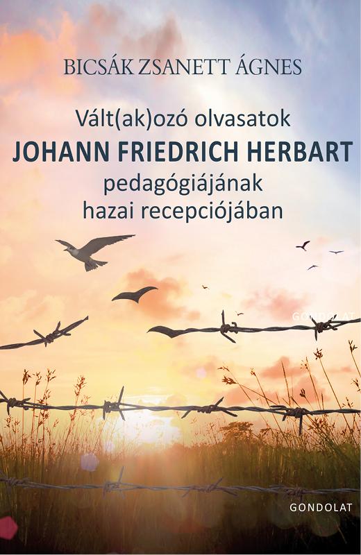 Bicsák Zsanett Ágnes - Vált(ak)ozó olvasatok JOHANN FRIEDRICH HERBART pedagógiájának hazai recepciójában