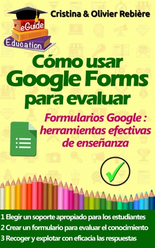 Olivier Rebiere Cristina Rebiere, - Cómo usar Google Forms para evaluar [eKönyv: epub, mobi]