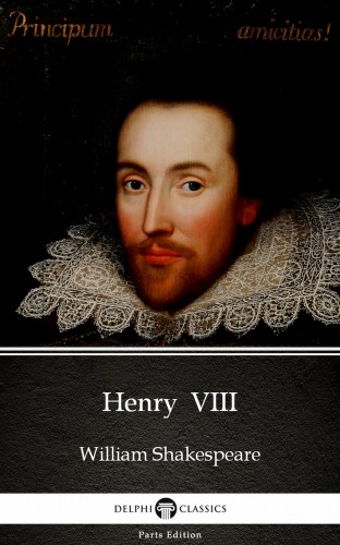 Delphi Classics William Shakespeare, - Henry  VIII by William Shakespeare (Illustrated) [eKönyv: epub, mobi]