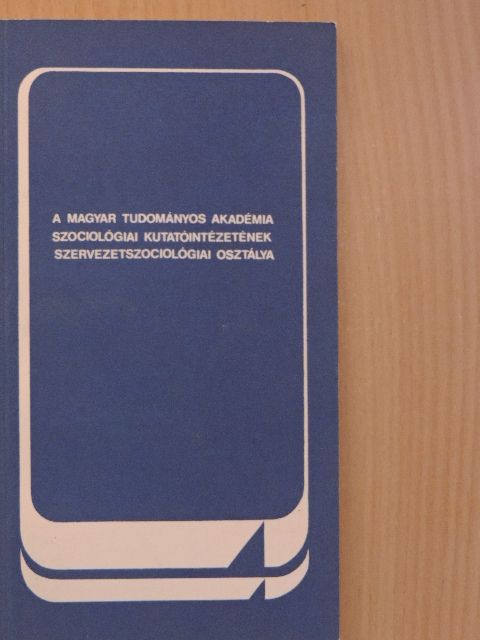 A Magyar Tudományos Akadémia Szociológiai Kutatóintézetének Szervezetszociológiai Osztálya [antikvár]