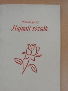 Horváth József - Hajnali rózsák (aláírt példány) [antikvár]