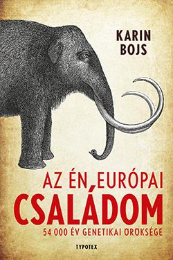 Karin Bojs - Az én európai családom - 54 000 év genetikai öröksége
