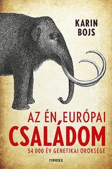 Karin Bojs - Az én európai családom - 54 000 év genetikai öröksége