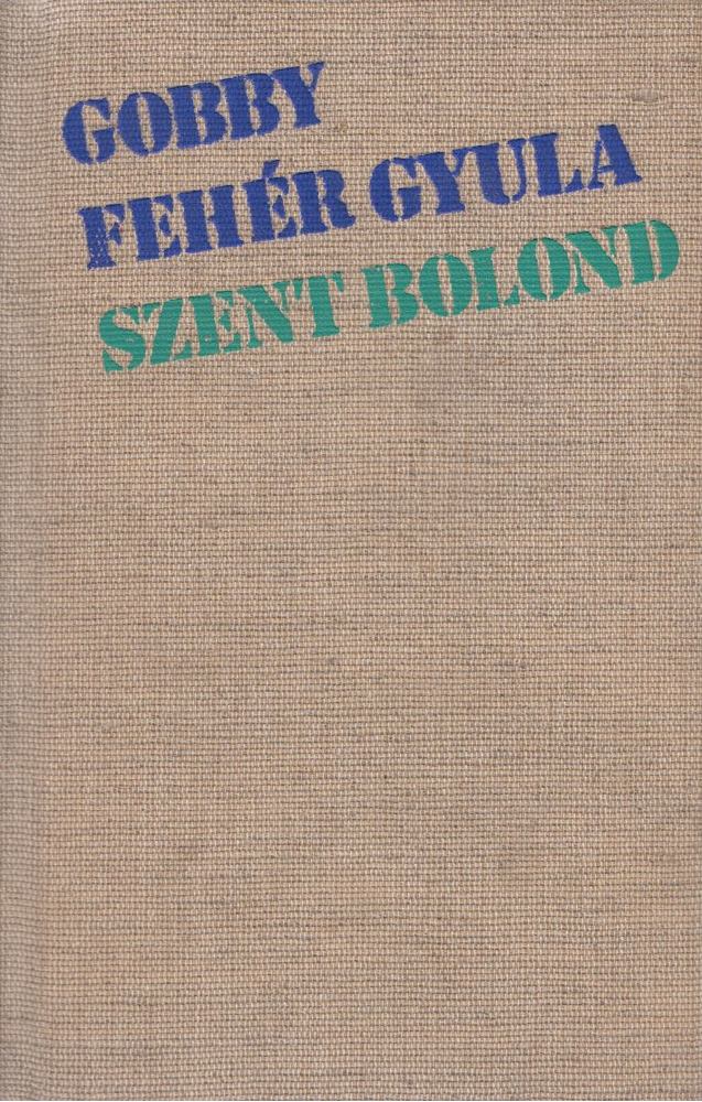 Gobby Fehér Gyula - Szent bolond [antikvár]