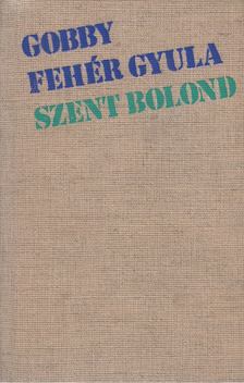 Gobby Fehér Gyula - Szent bolond [antikvár]