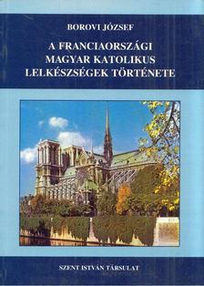 Borovi József - A franciaországi magyar katolikus lelkészségek története I. 1925-1945 [antikvár]