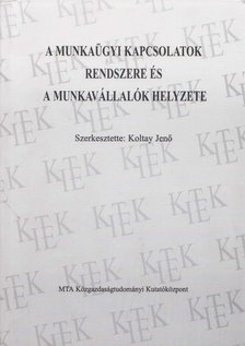 Koltay Jenő - A munkaügyi kapcsolatok rendszere és a munkavállalók helyzete [antikvár]