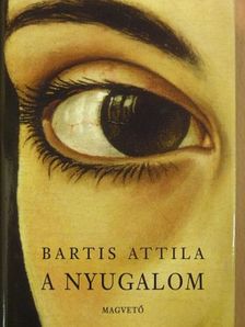 Bartis Attila - A nyugalom [antikvár]