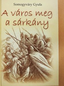 Vitéz Somogyváry Gyula - A város meg a sárkány [antikvár]
