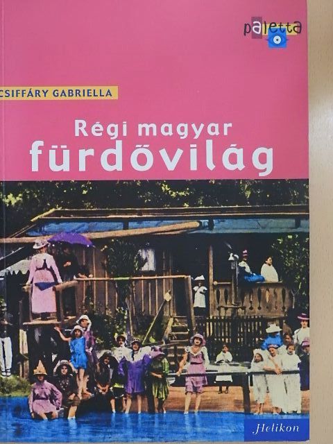 Csiffáry Gabriella - Régi magyar fürdővilág [antikvár]